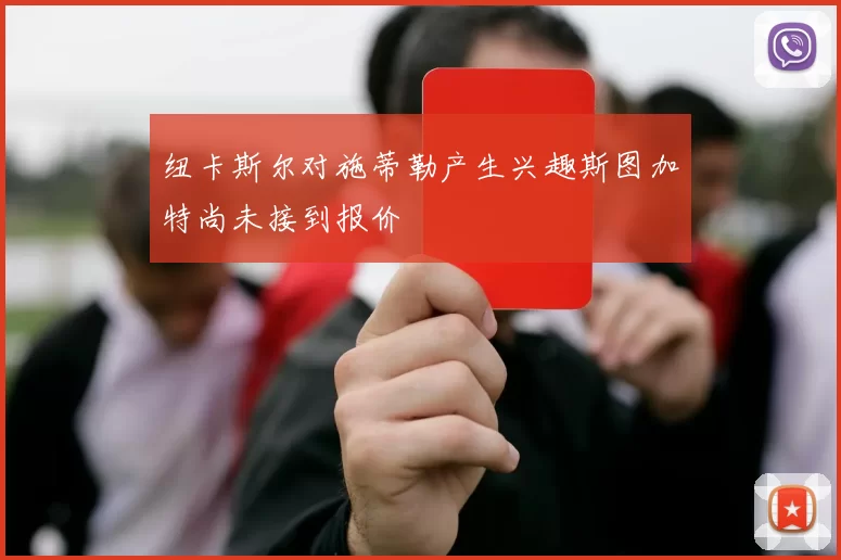 纽卡斯尔对施蒂勒产生兴趣斯图加特尚未接到报价